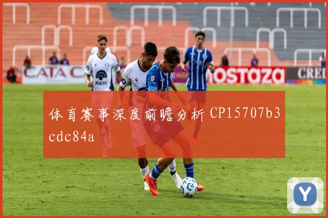 体育赛事深度前瞻分析 CP15707b3cdc84a