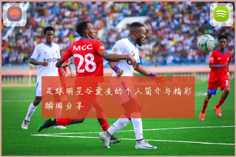足球明星谷爱凌的个人简介与精彩瞬间分享