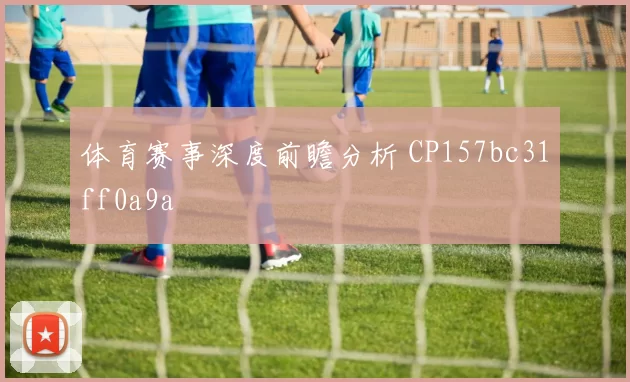 体育赛事深度前瞻分析 CP157bc31ff0a9a